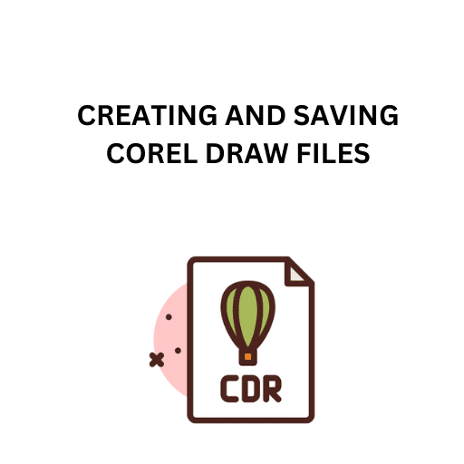 64. CREATING AND SAVING COREL DRAW FILES